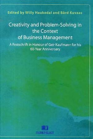 "Creativity and problem-solving in the context of business management - a festschrift in honour of Geir Kaufmann for his 60-year anniversary" av Willy Haukedal