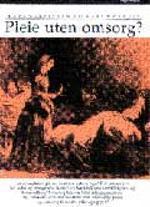 Pleie uten omsorg? - norsk sykepleie mellom pasient og profesjon