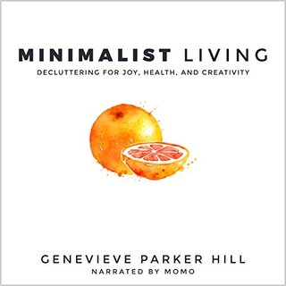 Minimalist Living - Decluttering for Joy, Health, and Creativity