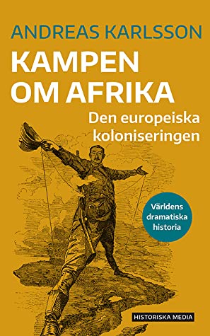 "Kampen om Afrika: Den europeiska koloniseringen Världens dramatiska historia" av Andreas Karlsson