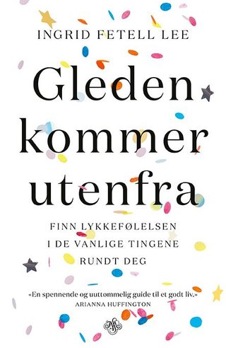 "Gleden kommer utenfra - finn lykkefølelsen i de vanlige tingene rundt deg" av Ingrid Fetell Lee