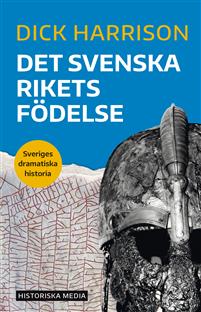 "Det svenska rikets födelse Sveriges dramatiska historia" av Dick Harrison