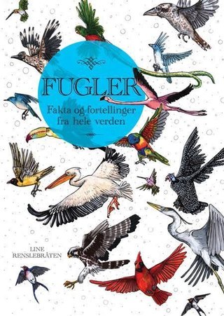 "Fugler - fakta og fortellinger fra hele verden" av Line Renslebråten