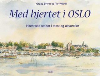 Med hjertet i Oslo - historiske steder i tekst og akvareller