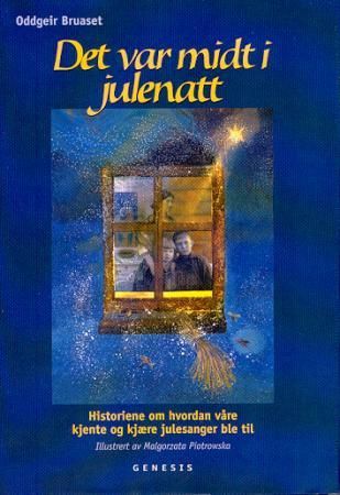 Det var midt i julenatt - historiene om hvordan våre kjente og kjære julesanger ble til