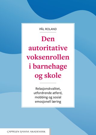 "Den autoritative voksenrollen i barnehage og skole relasjonskvalitet, utfordrende atferd, mobbing og sosial emosjonell læring" av Pål Roland