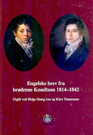 "Engelske brev fra Brødrene Knudtzon 1814-1842 - Jørgen og Broder Knudtzon og Lorenz Johannsen til George W. Norman, George Norman senior og Sir Thomas Dyke Acland" av Jørgen von Cappelen Knudtzon