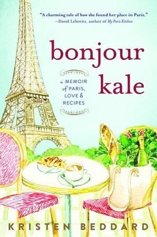 Bonjour Kale - A Memoir of Paris, Love, and Recipes