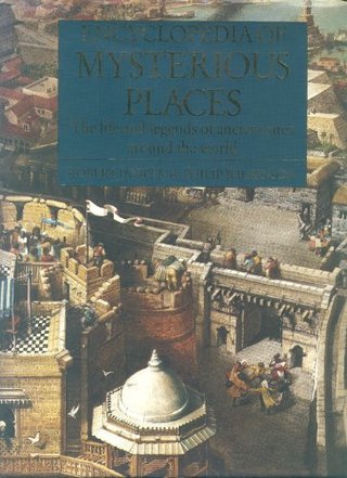 Encyclopedia of Mysterious Places - The Life and Legends of Ancient Sites Around the World