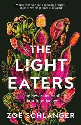 "The Light Eaters The New Science of Plant Intelligence" av Zoë Schlanger