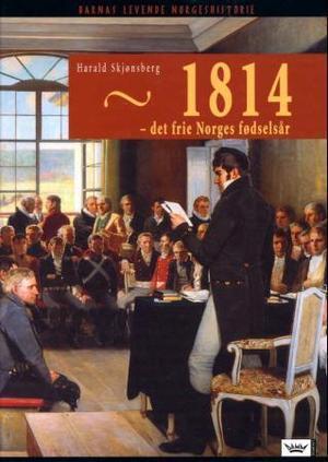 "1814 - det frie Norges fødselsår : 1807-1814" av Harald Skjønsberg