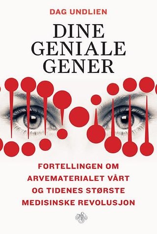 "Dine geniale gener - fortellingen om arvematerialet vårt og tidenes største medisinske revolusjon" av Dag Undlien