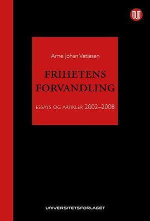 "Frihetens forvandling - essays og artikler 2002-2008" av Arne Johan Vetlesen