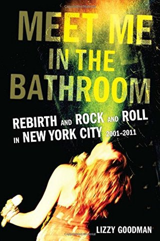 "Meet Me in the Bathroom Rebirth and Rock and Roll in New York City 2001-2011" av Lizzy Goodman