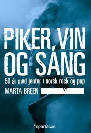 "Piker, vin og sang - 50 år med jenter i norsk rock og pop" av Marta Breen