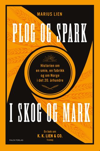 "Plog og spark i skog og mark - historien om en smie, en fabrikk og om Norge i det 20. århundre" av Marius Lien