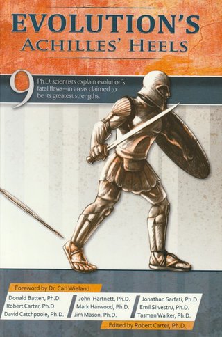 Evolution's Achilles' Heels - 9 Ph.d. scientists explain evolution's fatal flaws - in areas claimed to be its greatest strenghts