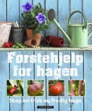 Førstehjelp for hagen - skap en frisk og frodig hage