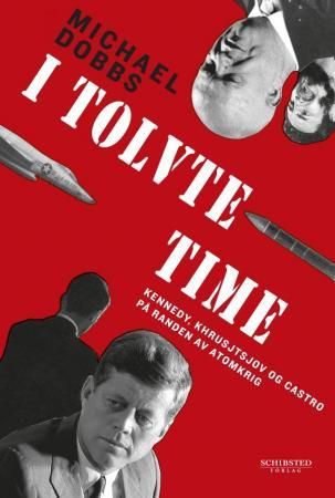 I tolvte time - Kennedy, Khrusjtsjov og Castro på randen av atomkrig