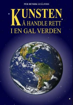 "Kunsten å handle rett i en gal verden" av Per Henrik Gullfoss