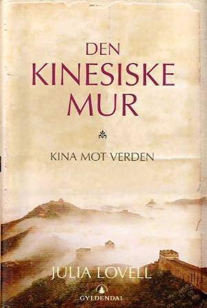 "Den kinesiske mur - Kina mot verden : år 1000 f.Kr. til 2000 e.Kr." av Julia Lovell