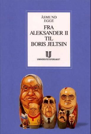 "Fra Aleksander II til Boris Jeltsin Russlands og Sovjetunionens moderne historie" av Åsmund Egge