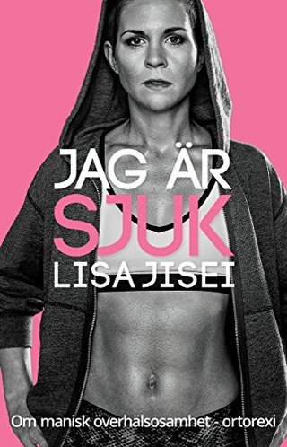 "Jag är sjuk Om manisk överhälsosamhet – ortorexi (Swedish Edition)" av Lisa Jisei