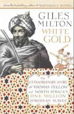 White gold - the extraordinary story of Thomas Pellow and North Africa's one million European slaves