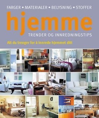 Hjemme - trender og innredningstips : alt du trenger for å innrede hjemmet ditt
