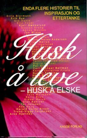 Husk å leve - husk å elske - enda flere historier til inspirasjon og ettertanke