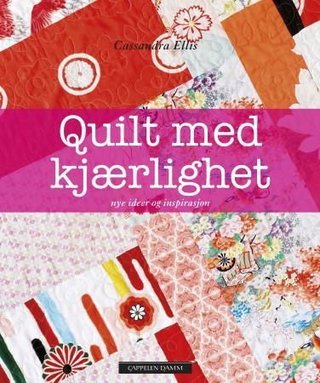 "Quilt med kjærlighet - nye ideer og inspirasjon" av Cassandra Ellis