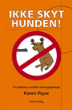 "Ikke skyt hunden! - en innføring i praktisk læringspsykologi" av Karen Pryor