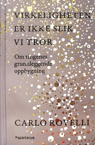 Virkeligheten er ikke slik vi tror - om tingenes grunnleggende oppbygning