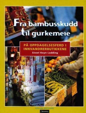 "Fra bambusskudd til gurkemeie - på oppdagelsesferd i innvandrerbutikkene" av Sissel Keyn Lodding