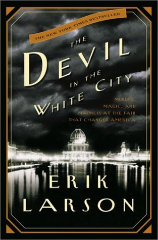 The Devil in the White City - Murder, Magic, and Madness at the Fair That Changed America