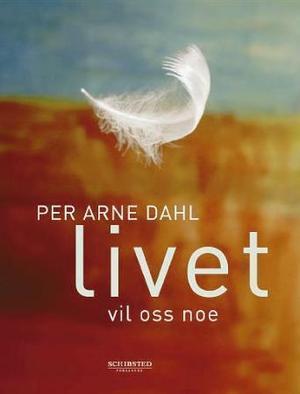 "Livet vil oss noe" av Per Arne Dahl