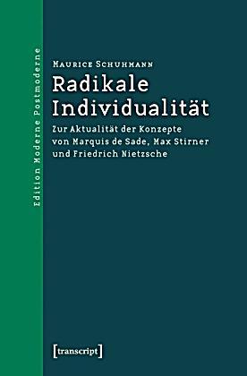 "Radikale Individualität  Zur Aktualität der Konzepte von Marquis de Sade, Max Stirner und Friedrich Nietzsche" av Maurice Schuhmann