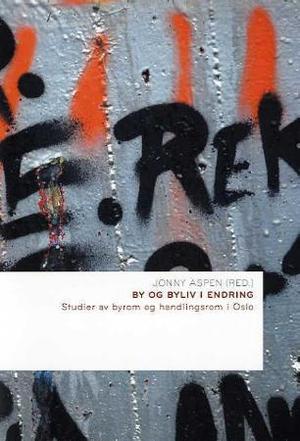 "By og byliv i endring - studier av byrom og handlingsrom i Oslo" av Jonny Aspen