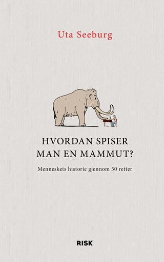 Hvordan spiser man en mammut? - menneskets historie gjennom 50 retter