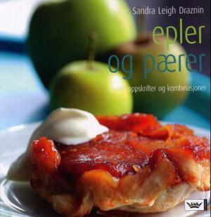 "Epler og pærer - oppskrifter og kombinasjoner" av Sandra Leigh Draznin