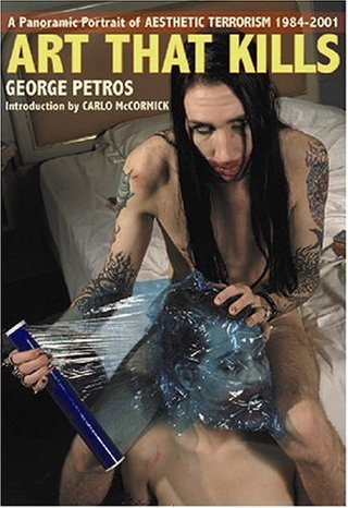 "Art That Kills A Panoramic Portrait of Aesthetic Terrorism, 1984-2001" av George Petros