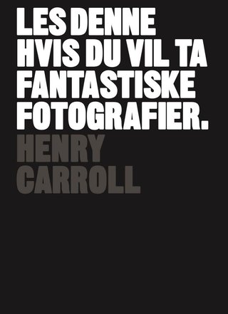 "Les denne hvis du vil ta fantastiske fotografier" av Henry Carroll