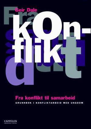 "Fra konflikt til samarbeid - grunnbok i konfliktarbeid med ungdom" av Geir Dale