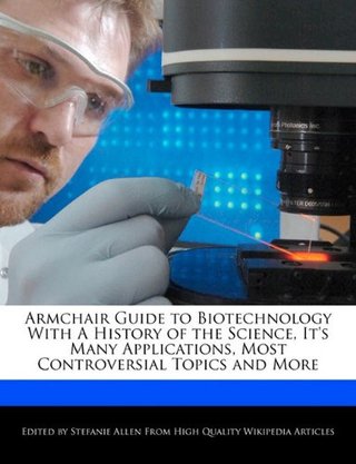 "Armchair Guide to Biotechnology with a History of the Science, It's Many Applications, Most Controversial Topics and More" av Stefanie Allen