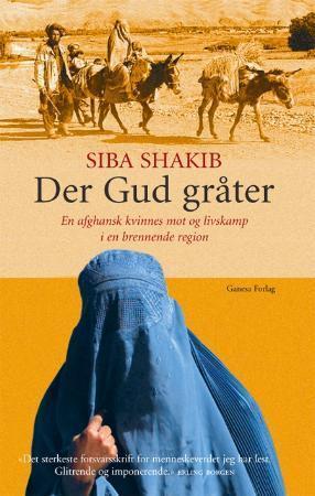 "Der Gud gråter - en afghansk kvinnes mot og livskamp i en brennende region" av Siba Shakib