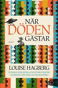 "När döden gästar Svenska folkseder och svensk folktro i samband med död och begravning" av Louise Hagberg