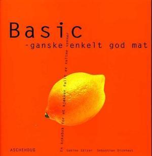 "Basic - ganske enkelt god mat : en kokebok for et kjøkken fullt av sultne venner" av Sabine Sälzer