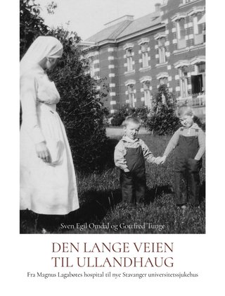 Den lange veien til Ullandhaug - fra Magnus Lagabøtes hospital til nye Stavanger universitetssjukehus
