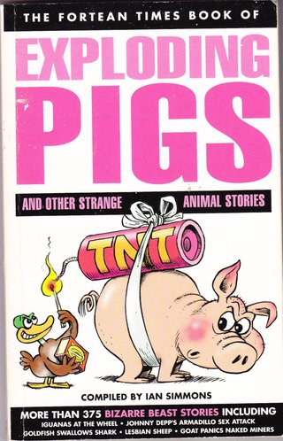 Exploding Pigs and Other Strange Animal St (Fortean Times)