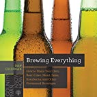 Brewing Everything - How to Make Your Own Beer, Cider, Mead, Sake, Kombucha, and Other Fermented Beverages Whole Fresh Food with Live Cultures in Your Home Kitchen